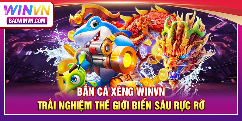 Bắn cá xèng WINVN – trải nghiệm thế giới biển sâu rực rỡ Bắn cá xèng WINVN – trải nghiệm thế giới biển sâu rực rỡ