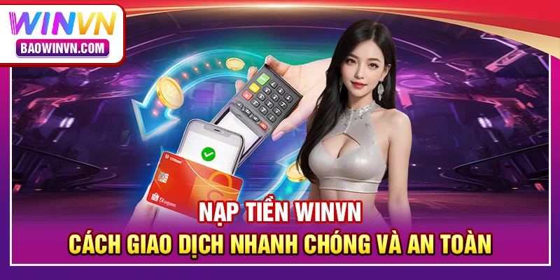 Nạp tiền WINVN – Cách giao dịch nhanh chóng và an toàn
