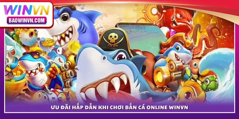 Bắn cá online WINVN – Đấu trường đại dương dành cho cao thủ Ưu đãi hấp dẫn khi chơi bắn cá online WINVN