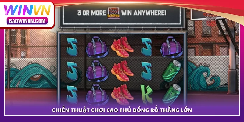 Chiến thuật chơi Cao Thủ Bóng Rổ thắng lớn