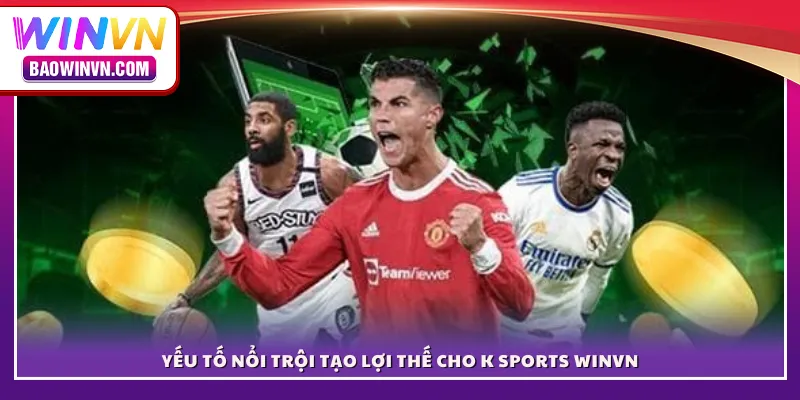 Yếu tố nổi trội tạo lợi thế cho K Sports WINVN
