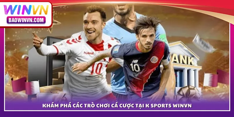 Khám phá các trò chơi cá cược tại K Sports WINVN