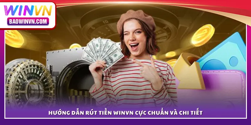 Hướng dẫn rút tiền WINVN cực chuẩn và chi tiết