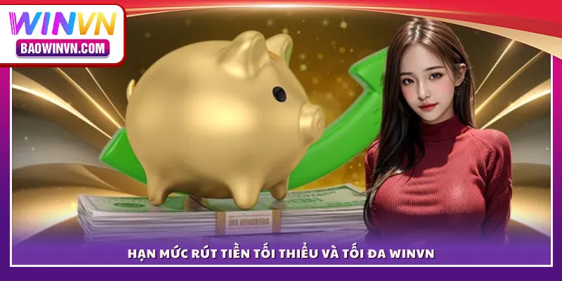 Hạn mức rút tiền tối thiểu và tối đa WINVN