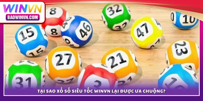 Tại sao xổ số siêu tốc WINVN lại được ưa chuộng?