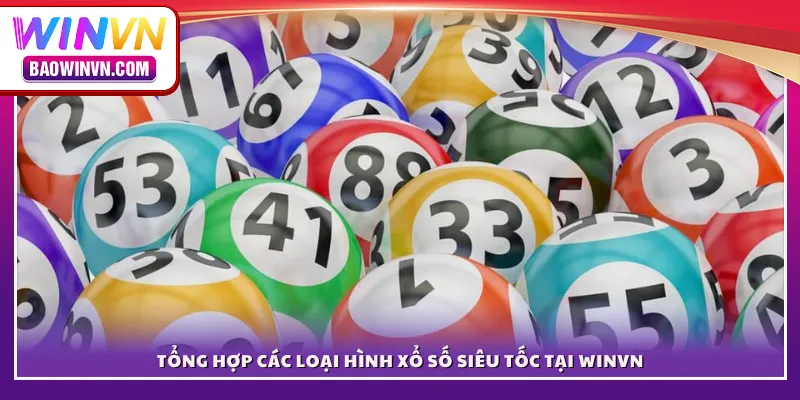 Tổng hợp các loại hình xổ số siêu tốc tại WINVN