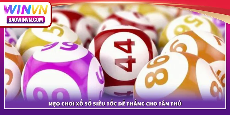 Mẹo chơi xổ số siêu tốc dễ thắng cho tân thủ